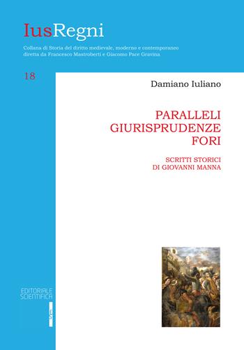 Paralleli, giurisprudenze, fori. Scritti storici di Giovanni Manna - Damiano Iuliano - Libro Editoriale Scientifica 2023, Ius Regni | Libraccio.it