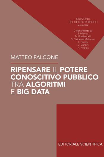 Ripensare il potere conoscitivo pubblico tra algoritmi e Big Data - Matteo Falcone - Libro Editoriale Scientifica 2023, Orizzonti del diritto pubblico | Libraccio.it