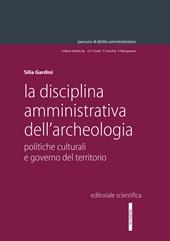 La disciplina amministrativa dell'archeologia. Politiche culturali e governo del territorio