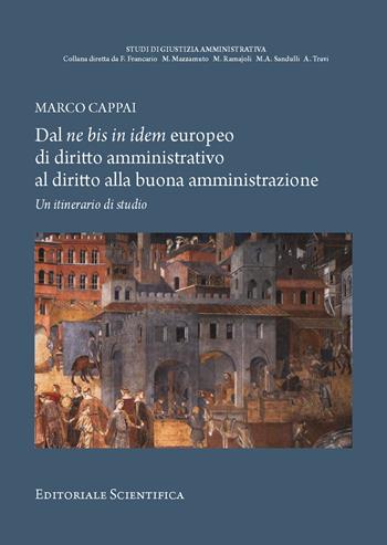 Dal ne bis in idem europeo di diritto amministrativo al diritto alla buona amministrazione. Un itinerario di studio - Marco Cappai - Libro Editoriale Scientifica 2023, Studi di giustizia amministrativa | Libraccio.it