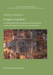 Il segreto in giudizio. Contributo allo studio del rapporto tra diritto di difesa e tutela della segretezza nel processo amministrativo