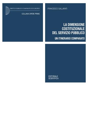 La dimensione costituzionale del servizio pubblico. Un itinerario comparato - Francesco Gallarati - Libro Editoriale Scientifica 2023, Opere prime | Libraccio.it