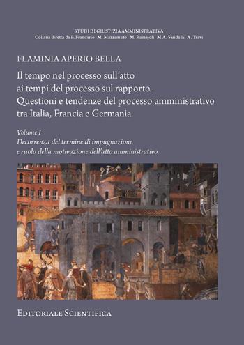 Il tempo nel processo sull'atto ai tempi del processo sul rapporto. Questioni e tendenze del processo amministrativo tra Italia, Francia e Germania. Vol. 1: Decorrenza del termine di impugnazione e ruolo della motivazione dell'atto amministrativo - Flaminia Aperio Bella - Libro Editoriale Scientifica 2023, Studi di giustizia amministrativa | Libraccio.it