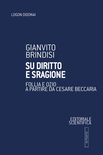 Su diritto e sragione. Follia e ozio a partire da Cesare Beccaria - Gianvito Brindisi - Libro Editoriale Scientifica 2023, Logon didonai. Saggi | Libraccio.it