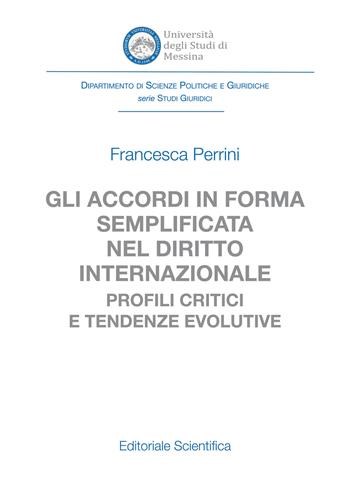 Gli accordi in forma semplificata nel diritto internazionale. Profili critici e tendenze evolutive - Francesca Perrini - Libro Editoriale Scientifica 2023, Università degli Studi di Messina. Dipartimento di Scienze Politiche e Giuridiche | Libraccio.it