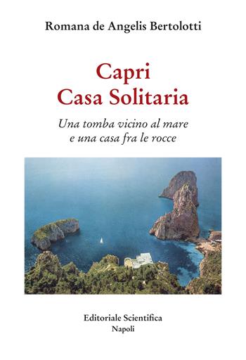 Capri. Casa Solitaria. Una tomba vicino al mare e una casa fra le rocce - Romana De Angelis Bertolotti - Libro Editoriale Scientifica 2023, Fuori collana | Libraccio.it
