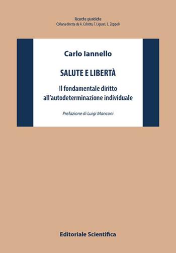 Salute e libertà. Il fondamentale diritto all'autodeterminazione individuale - Carlo Iannello - Libro Editoriale Scientifica 2023, Ricerche giuridiche | Libraccio.it