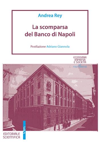La scomparsa del Banco di Napoli - Andrea Rey - Libro Editoriale Scientifica 2023, Economia impresa e società. Vie mediterr. | Libraccio.it