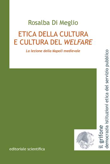 Etica della cultura e cultura del welfare. La lezione della Napoli medievale  - Libro Editoriale Scientifica 2023, Il grifone. Democrazia istituzioni etica del servizio pubblico | Libraccio.it