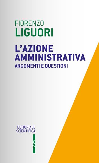 L'azione amministrativa. Argomenti e questioni - Fiorenzo Liguori - Libro Editoriale Scientifica 2023, Questioni contemporanee | Libraccio.it