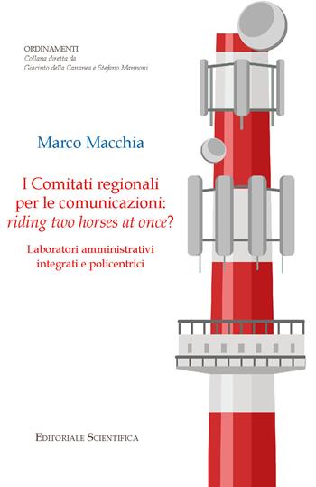 I comitati regionali per le comunicazioni: riding two horses at onces? Laboratori amministrativi integrati e policentrici - Marco Macchia - Libro Editoriale Scientifica 2023, Ordinamenti | Libraccio.it