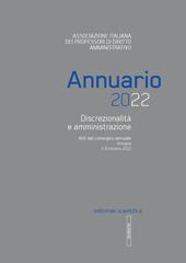 Annuario 2022. Discrezionalità e amministrazione. Atti del convegno annuale, Bologna 7-8 ottobre 2022