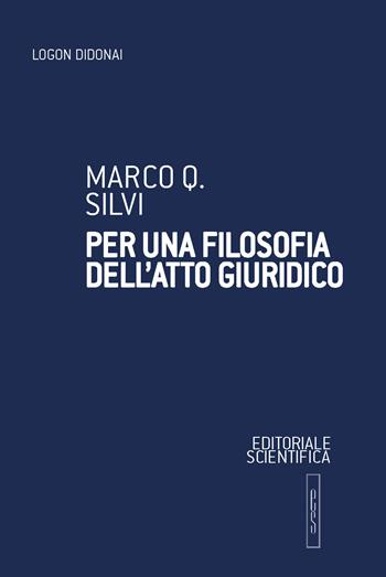 Per una filosofia dell'atto giuridico - Marco Q. Silvi - Libro Editoriale Scientifica 2023, Logon didonai. Saggi | Libraccio.it
