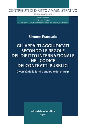 Gli appalti aggiudicati secondo le regole del diritto internazionale nel codice dei contratti pubblici - Simone Francario, Bahija Simou, Luciano Monzali - Libro Editoriale Scientifica 2023, Contributi di diritto amministrativo. Studi e monografie | Libraccio.it