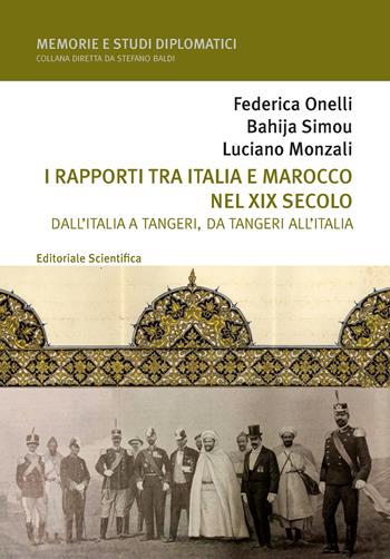 I rapporti tra Italia e Marocco nel XIX secolo. Dall'Italia a Tangeri, da Tangeri all'Italia - Federica Onelli, Bahija Simou, Luciano Monzali - Libro Editoriale Scientifica 2023, Memorie e studi diplomatici | Libraccio.it