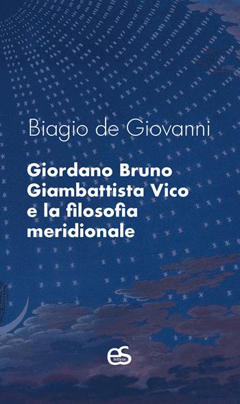 Giordano Bruno, Giambattista Vico e la filosofia meridionale - Biagio De Giovanni - Libro Editoriale Scientifica 2023 | Libraccio.it
