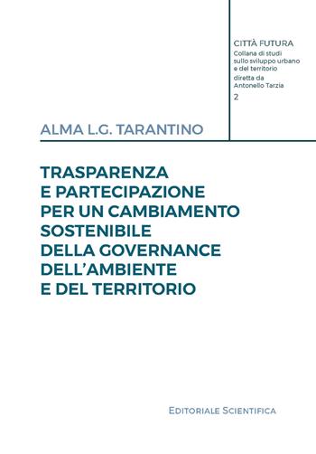 Trasparenza e partecipazione per un cambiamento sostenibile della governance dell'ambiente e del territorio - Alma L.G. Tarantino - Libro Editoriale Scientifica 2023, Città futura | Libraccio.it