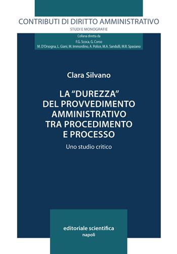 La «durezza» del provvedimento amministrativo tra procedimento e processo. Uno studio critico - Clara Silvano - Libro Editoriale Scientifica 2024, Contributi di diritto amministrativo. Studi e monografie | Libraccio.it