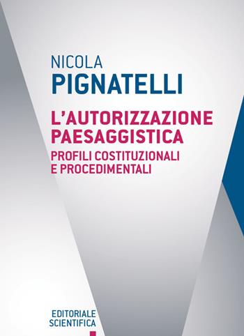 L'autorizzazione paesaggistica. Profili costituzionali e procedimenti - Nicola Pignatelli - Libro Editoriale Scientifica 2024, Questioni contemporanee | Libraccio.it