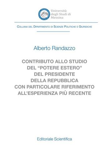 Contributo allo studio del «potere estero» del Presidente della Repubblica con particolare riferimento all'esperienza più recente - Alberto Randazzo - Libro Editoriale Scientifica 2024, Dip. scienze politiche e giuridiche Univ. Messina. Monografie | Libraccio.it