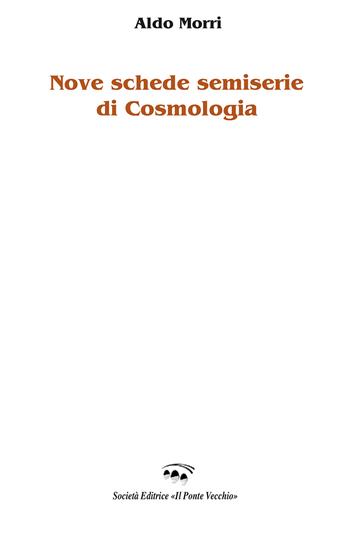 Nove schede semiserie di cosmologia - Aldo Morri - Libro Il Ponte Vecchio 2021, Cammei | Libraccio.it
