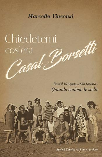Chiedetemi cos'era Casal Borsetti - Marcello Vincenzi - Libro Il Ponte Vecchio 2021, Memorandum | Libraccio.it
