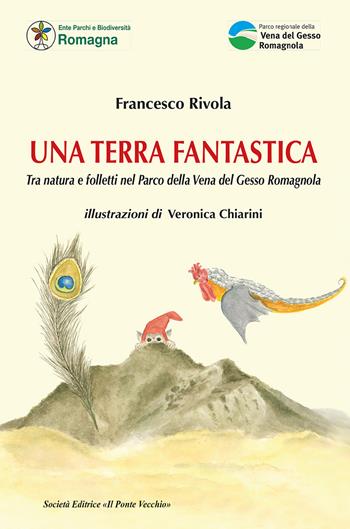 Una terra fantastica. Tra natura e folletti nel Parco della Vena del Gesso Romagnola. Ediz. illustrata - Francesco Rivola, Veronica Chiarini - Libro Il Ponte Vecchio 2021, Ursa major | Libraccio.it