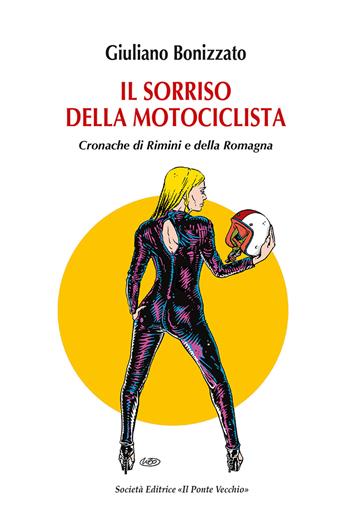 Il sorriso della motociclista. Cronache di Rimini e della Romagna - Giuliano Bonizzato - Libro Il Ponte Vecchio 2021, Cammei | Libraccio.it