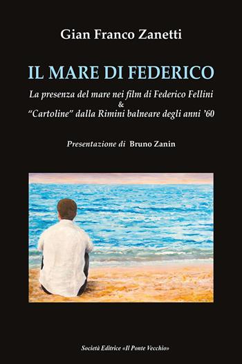 Il mare di Federico. La presenza del mare nei film di Federico Fellini & «cartoline» dalla Rimini balneare degli anni '60 - Gian Franco Zanetti - Libro Il Ponte Vecchio 2021, Ursa major | Libraccio.it