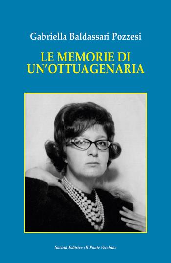 Le memorie di un'ottuagenaria - Gabriella Baldassari Pozzesi - Libro Il Ponte Vecchio 2021, Memorandum | Libraccio.it
