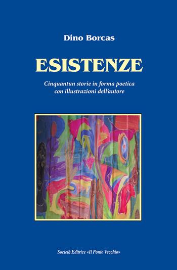 Esistenze. Cinquantun storie in forma poetica con illustrazioni dell'autore - Dino Borcas - Libro Il Ponte Vecchio 2021, Cammei | Libraccio.it