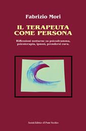 Il terapeuta come persona. Riflessioni notturne su psicodramma, psicoterapia, ipnosi, prendersi cura