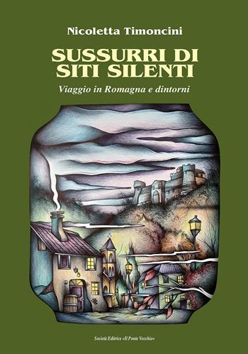 Sussurri di siti silenti. Viaggio in Romagna e dintorni - Nicoletta Timoncini - Libro Il Ponte Vecchio 2021, Vicus. Testi e documenti di storia locale | Libraccio.it