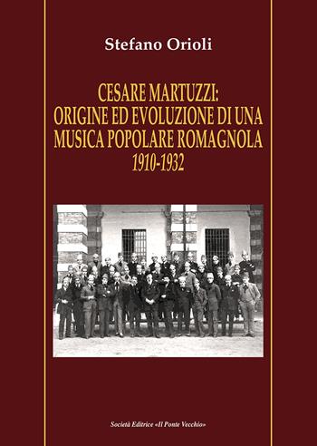 Cesare Martuzzi: origine ed evoluzione di una musica popolare romagnola. 1910-1932 - Stefano Orioli - Libro Il Ponte Vecchio 2021, Vicus. Testi e documenti di storia locale | Libraccio.it