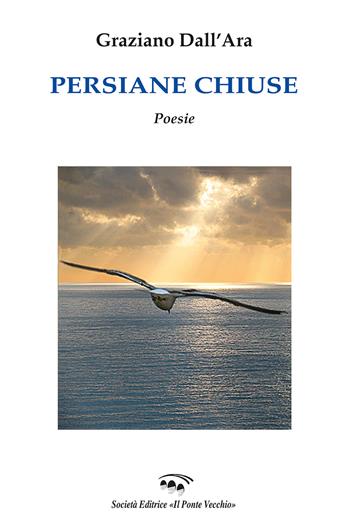 Persiane chiuse - Graziano Dall'Ara - Libro Il Ponte Vecchio 2021, Alma poesis. Poeti della Romagna contemp. | Libraccio.it