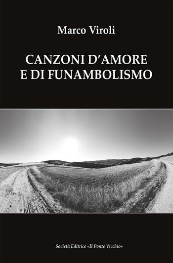 Canzoni d'amore e di funambolismo - Marco Viroli - Libro Il Ponte Vecchio 2021, Alma poesis. Poeti della Romagna contemp. | Libraccio.it