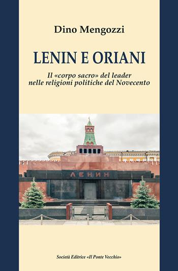Lenin e Oriani. Il «corpo sacro» del leader nelle religioni politiche del Novecento - Dino Mengozzi - Libro Il Ponte Vecchio 2021, Storie | Libraccio.it