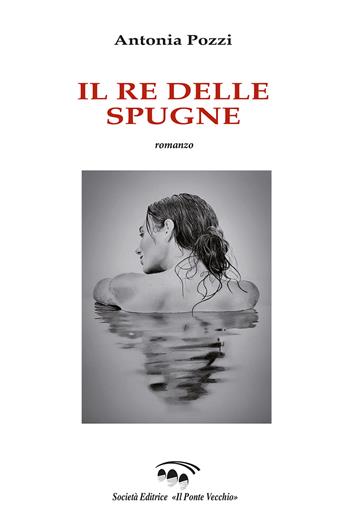 Re di spugne - Antonia Pozzi - Libro Il Ponte Vecchio 2021 | Libraccio.it