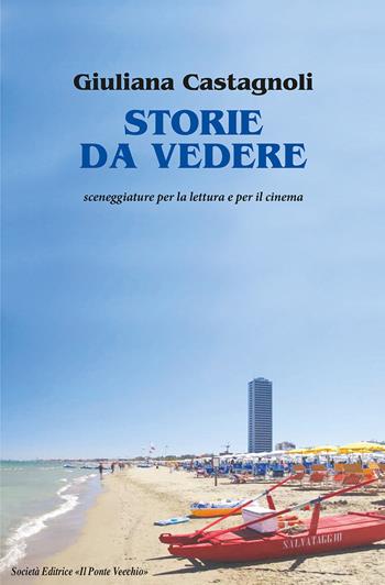 Storie da vedere. Sceneggiature per la lettura del cinema - Giuliana Castagnoli - Libro Il Ponte Vecchio 2021 | Libraccio.it