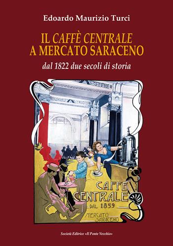 Il Caffé centrale a Mercato Saraceno - Edoardo Maurizio Turci - Libro Il Ponte Vecchio 2021, Vicus. Testi e documenti di storia locale | Libraccio.it