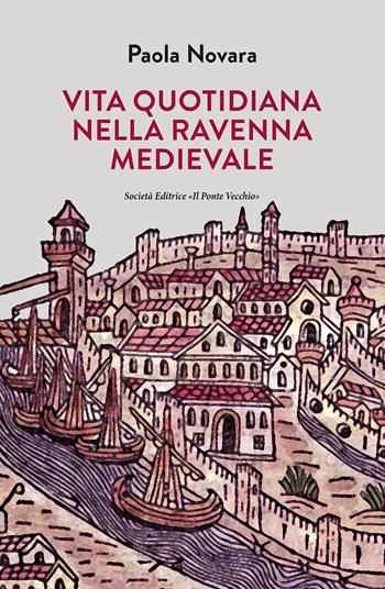 Vita quotidiana nella Ravenna Medievale - Paola Novara - Libro Il Ponte Vecchio 2021, Vicus. Testi e documenti di storia locale | Libraccio.it