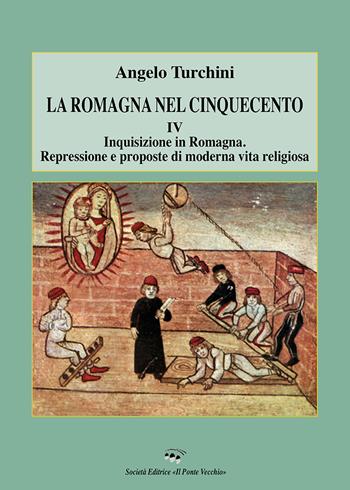 La Romagna nel Cinquecento. Vol. 4: Inquisizione in Romagna. Repressione e proposte di moderna vita religiosa. - Angelo Turchini - Libro Il Ponte Vecchio 2021, Storia della Romagna | Libraccio.it