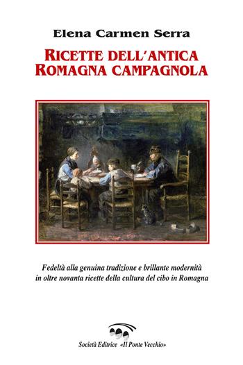 Ricette dell'antica Romagna campagnola. Fedeltà alla genuina tradizione e brillante modernità in oltre novanta ricette della cultura del cibo in Romagna - Elena Carmen Serra - Libro Il Ponte Vecchio 2022, Ursa maior | Libraccio.it