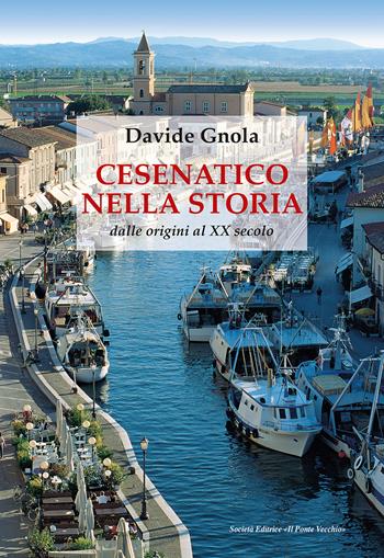 Cesenatico nella storia. Dalle origini al XX secolo - Davide Gnola - Libro Il Ponte Vecchio 2022, Vicus. Testi e documenti di storia locale | Libraccio.it