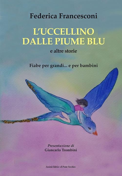 L' uccellino dalle piume blu e altre storie. Fiabe per grandi e per  bambini - Federica Francesconi 