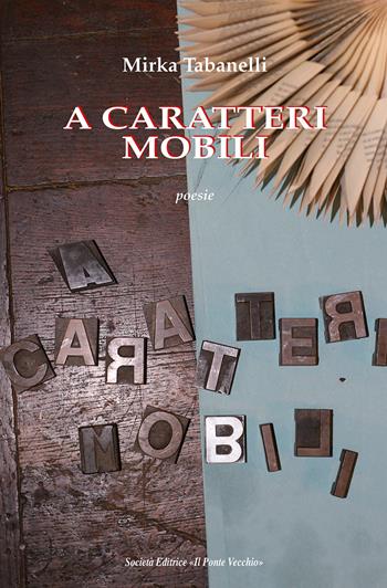 A caratteri mobili - Mirka Tabanelli - Libro Il Ponte Vecchio 2022, Alma poesis. Poeti della Romagna contemp. | Libraccio.it