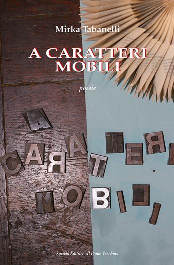 A caratteri mobili - Mirka Tabanelli - Libro Il Ponte Vecchio 2022, Alma poesis. Poeti della Romagna contemp. | Libraccio.it
