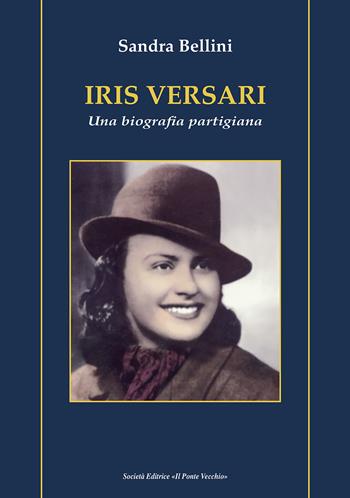 Iris Versari. Una biografia partigiana - Sandra Bellini - Libro Il Ponte Vecchio 2022, Vicus. Testi e documenti di storia locale | Libraccio.it