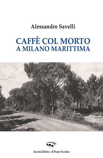 Caffé con il morto a Milano Marittima - Alessandro Savelli - Libro Il Ponte Vecchio 2022, Romandíola | Libraccio.it