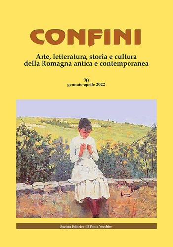 Confini. Arte, letteratura, storia e cultura della Romagna antica e contemporanea. Vol. 70  - Libro Il Ponte Vecchio 2022 | Libraccio.it